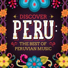 the best of peruvian music is displayed in front of a black background with colorful flowers