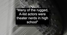 a black and white photo with the quote many of the rugged actors were theater nerds in high school