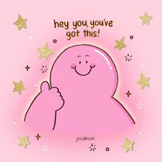 a pink cartoon character with stars around it and the words hey you've got this