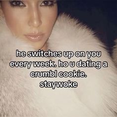 a woman wearing a fur coat with the caption he switches up on you every week, no u dating a crumbl cookie stay woke