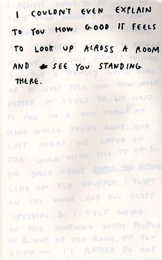 a piece of paper with writing on it that says, i couldn't even explain to you how good it feels to look up across a room and see you standing there