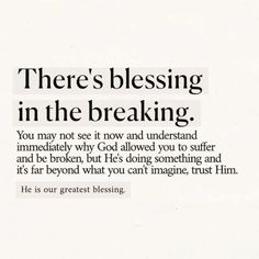 there's blessing in the breaking you may not see it now and understand immediately