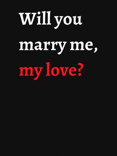 the text will you marry me, my love? on a black background with red lettering