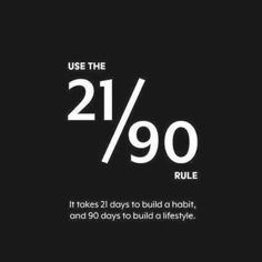 a black background with white text that says, use the 21 / 90 rules to build a habit and 90 days to build a life style