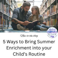 a father reading to his daughter in the library with text overlay that reads 5 ways to bring summer enrichment into your child's routine