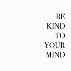 the words be kind to your mind are in black and white letters on a white background