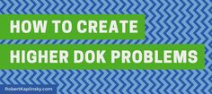 the words how to create higher dok problems on a blue and green striped background