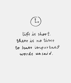 a handwritten quote with the words life is short there is no time to leave important words unsaid