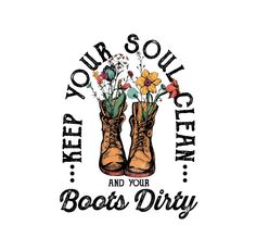 a pair of boots with flowers in them and the words keep your soul clean and your boots dirty