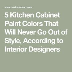 the 5 kitchen cabinet paint colors that will never go out of style, according to interior designers