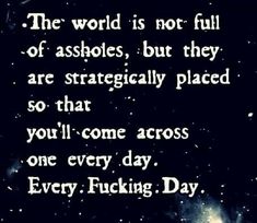 the world is not full of obstacles, but they are strategically placed so that you'll come across one every day