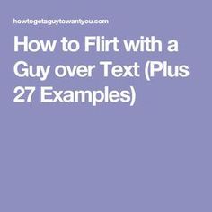 the text how to flirt with a guy over text plus 27 examples on purple background