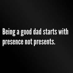 a black and white photo with the words being a good dad starts with presence not presents