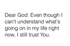 the words dear god even though i can't understand what's going on in my life right now, i still trust you