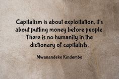 Capitalism is about exploitation, it's about putting money - Quozio Exploited Quotes, Quotes About Capitalism, Exploitation Quotes, Anti Capitalism Aesthetic, Post Capitalism, Socialist Quotes, Capitalism Quotes, Late Stage Capitalism, No Humanity