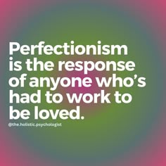 a quote that reads, perfectionism is the response of anyone who's had to work to be loved