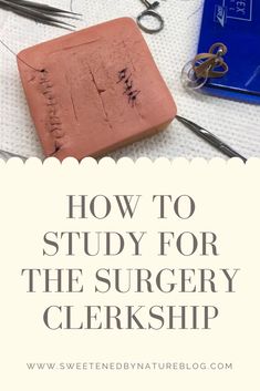 scissors and other crafting supplies with the words how to study for the surgery clerks