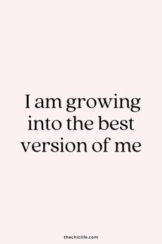 a quote that says i am growing into the best version of me