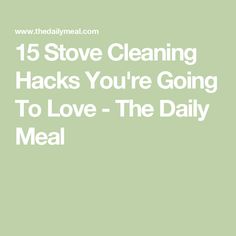 the words 15 stove cleaning hacks you're going to love - the daily meal