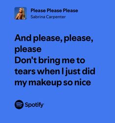 a blue background with the words and please, please, please don't bring me to tears when i just did my makeup so nice