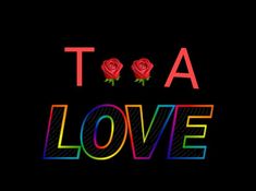 the word toa love written in neon colors on a black background with two roses