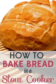 how to bake bread in a slow cooker with text overlay that reads, how to bake bread in a slow cooker