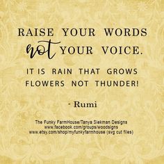 a quote from rumi that reads raise your words not your voice it's rain that grows flowers not thunder