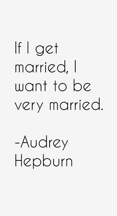 an image of a quote that says if i get married, i want to be very married