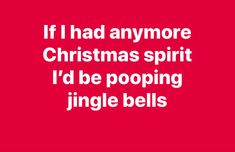 a red background with white text that says, if i had anymoree christmas spirit i'd be pooping jungle bells