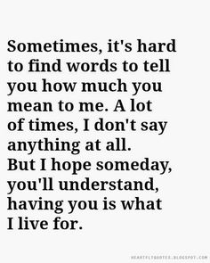 a poem written in black and white with the words sometimes it's hard to find words to tell you how much you mean to me