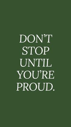 the words don't stop until you're proud are in white on a green background