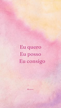 a pink and yellow watercolor background with the words eu quero e posso e consigo