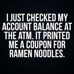 i just checked my account balance at the atm it printed me a coupon for ramen noodles