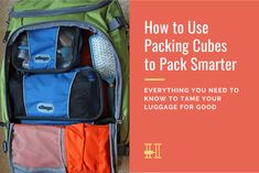 an open backpack with the text how to use packing cubes to pack smarter everything you need to know to tame your luggage for good