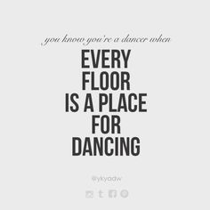 a quote that reads, every floor is a place for dancing you know you're a dancer when