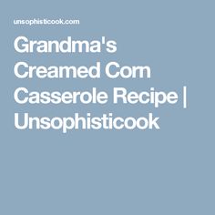 the grandma's creamed corn casserole recipe