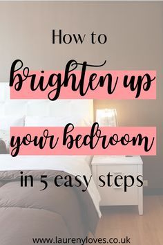 a bedroom with the text how to brighten up your bedroom in 5 easy steps