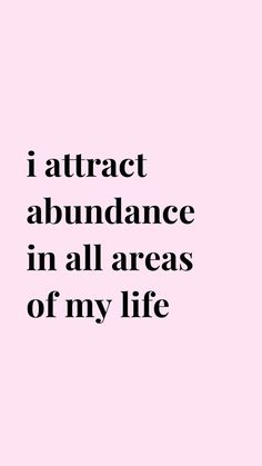 a pink background with the words i attract abundance in all areas of my life on it