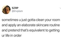 a tweet that reads, sometimes u just geta clean your room and apply an elaborate skincare routine and pretend that's equal to getting ur life in order