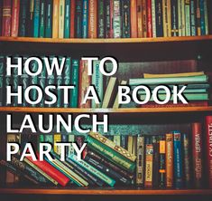 a book shelf filled with books and the words how to host a book launch party