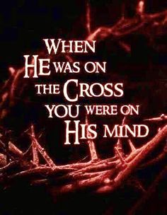 a crown of branches with the words when he was on the cross you were on his mind