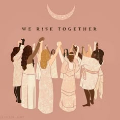 a group of women standing next to each other in front of a moon with the words, we rise together