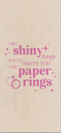 a pink and white poster with the words, i like shiny things but did harry you paper rings?