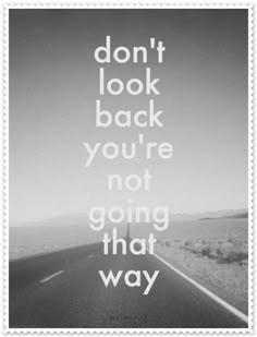 a black and white photo with the words don't look back you're not going that way