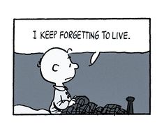 a comic strip with a cartoon character saying i keep forgeting to live