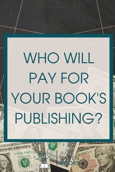 a pile of money with the words who will pay for your book's publication?