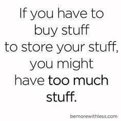 a quote that says if you have to buy stuff to store your stuff, you might have