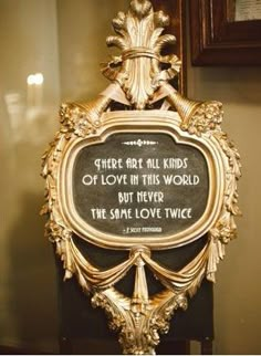 an ornate gold frame with a quote on it that says, there are all kinds of love in this world but never the same love twice