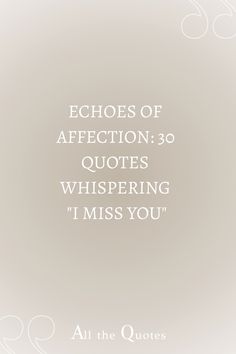 an image with the words, ecchoes of affection 30 quotes whispering i miss you