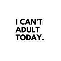 the words i can't adult today are black and white on a white background